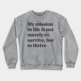 My mission in life is not merely to survive, but to thrive Crewneck Sweatshirt